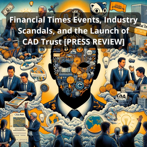 Financial Times Events, Industry Scandals, and the Launch of CAD Trust [PRESS REVIEW]